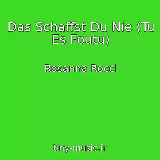 کاور آهنگ Das Schaffst Du Nie (Tu Es Foutu) از Rosanna Rocci