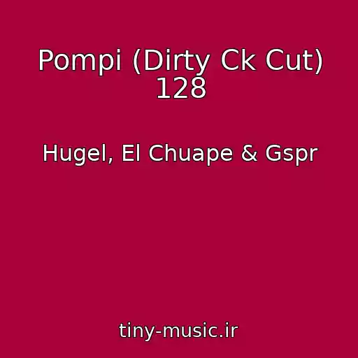 کاور آهنگ Pompi (Dirty Ck Cut) 128 از Hugel, El Chuape & Gspr