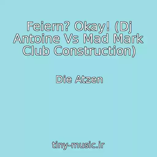 کاور آهنگ Feiern? Okay! (Dj Antoine Vs Mad Mark Club Construction) از Die Atzen