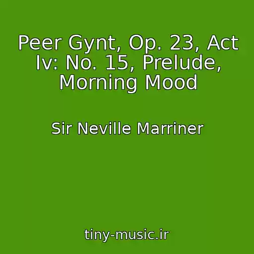 کاور آهنگ Peer Gynt, Op. 23, Act Iv: No. 15, Prelude, Morning Mood از Sir Neville Marriner