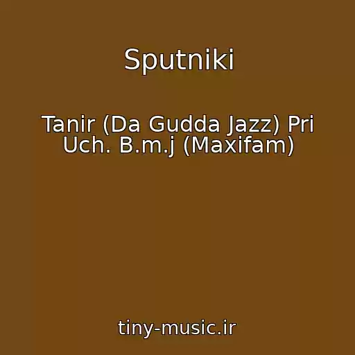 کاور آهنگ Sputniki از Tanir (Da Gudda Jazz) Pri Uch. B.m.j (Maxifam)