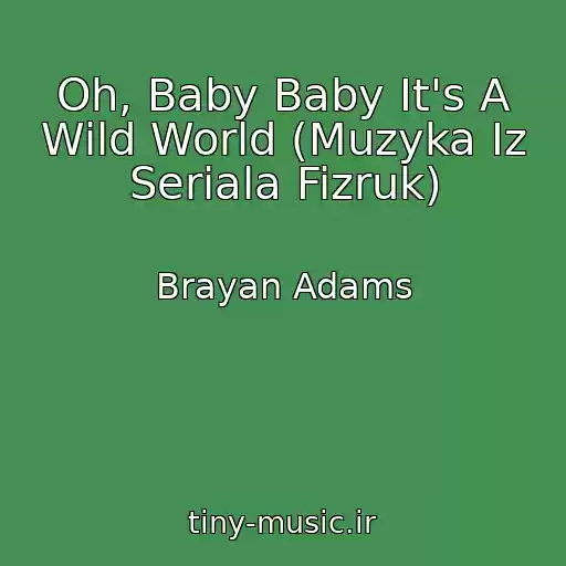 کاور آهنگ Oh, Baby Baby It's A Wild World (Muzyka Iz Seriala Fizruk) از Brayan Adams
