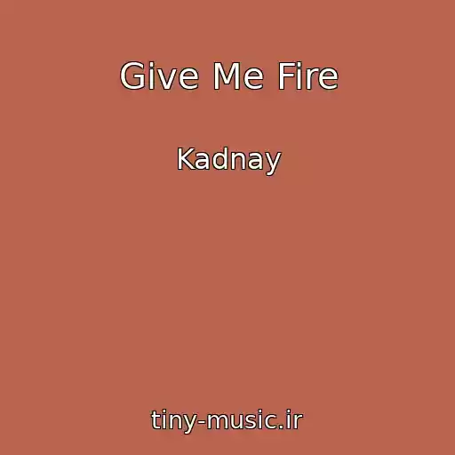 کاور آهنگ Give Me Fire از Kadnay