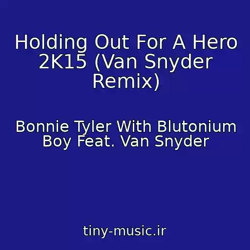 کاور آهنگ Holding Out For A Hero 2K15 (Van Snyder Remix) از Bonnie Tyler With Blutonium Boy Feat. Van Snyder
