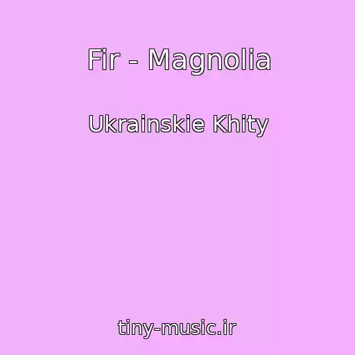 کاور آهنگ Fir - Magnolia از Ukrainskie Khity