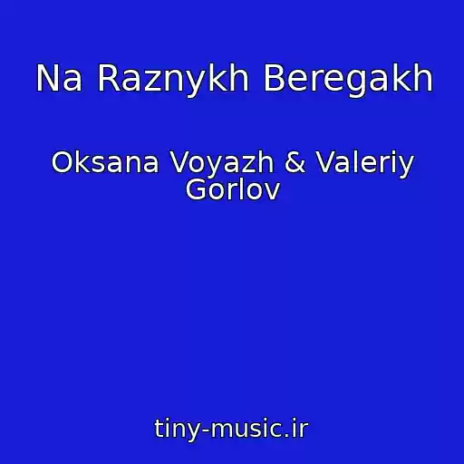 کاور آهنگ Na Raznykh Beregakh از Oksana Voyazh & Valeriy Gorlov