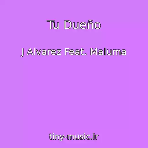 کاور آهنگ Tu Dueño از J Alvarez Feat. Maluma