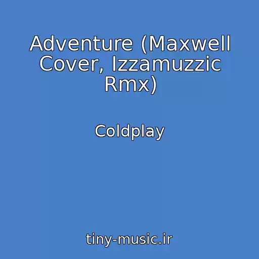 کاور آهنگ Adventure (Maxwell Cover, Izzamuzzic Rmx) از Coldplay