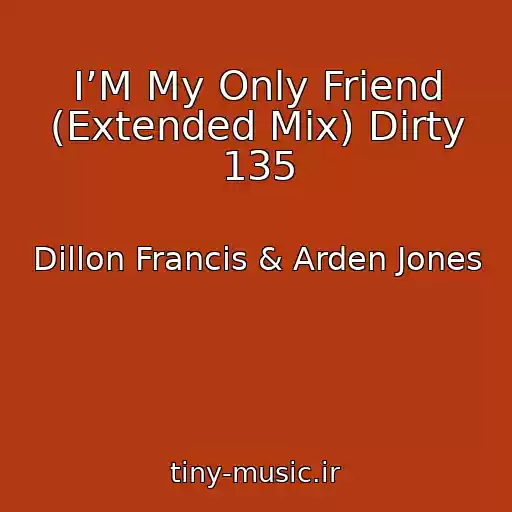 کاور آهنگ I’M My Only Friend (Extended Mix) Dirty 135 از Dillon Francis & Arden Jones