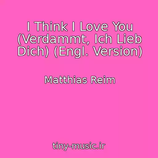 کاور آهنگ I Think I Love You (Verdammt, Ich Lieb Dich) (Engl. Version) از Matthias Reim