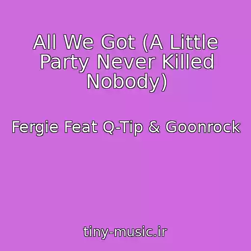 کاور آهنگ All We Got (A Little Party Never Killed Nobody) از Fergie Feat Q-Tip & Goonrock