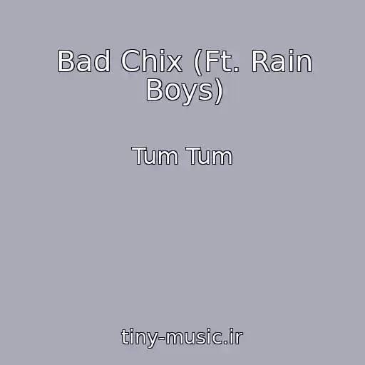کاور آهنگ Bad Chix (Ft. Rain Boys) از Tum Tum