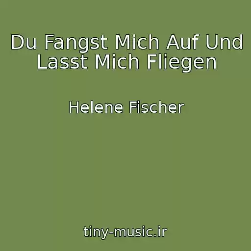 کاور آهنگ Du Fangst Mich Auf Und Lasst Mich Fliegen از Helene Fischer
