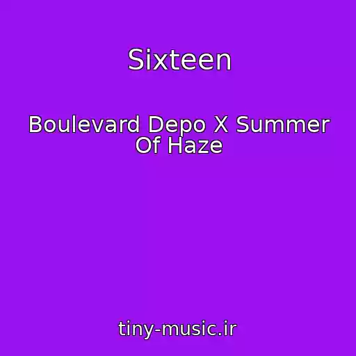 کاور آهنگ Sixteen از Boulevard Depo X Summer Of Haze