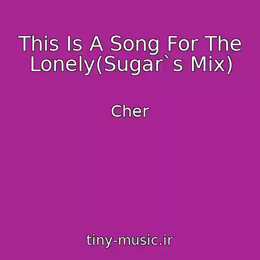 کاور آهنگ This Is A Song For The Lonely(Sugar`s Mix) از Cher