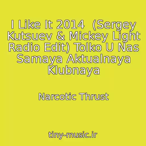 کاور آهنگ I Like It 2014  (Sergey Kutsuev & Mickey Light Radio Edit) Tolko U Nas Samaya Aktualnaya Klubnaya از Narcotic Thrust