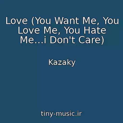 کاور آهنگ Love (You Want Me, You Love Me, You Hate Me…i Don't Care) از Kazaky