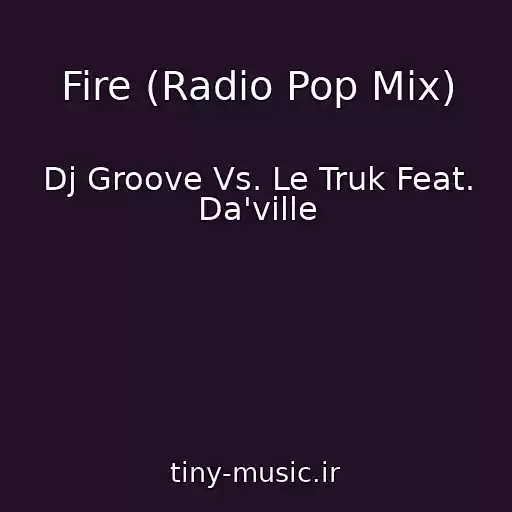 کاور آهنگ Fire (Radio Pop Mix) از Dj Groove Vs. Le Truk Feat. Da'ville
