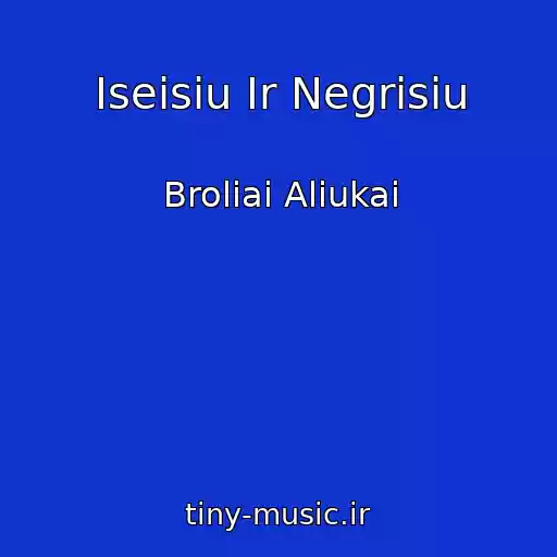 کاور آهنگ Iseisiu Ir Negrisiu از Broliai Aliukai