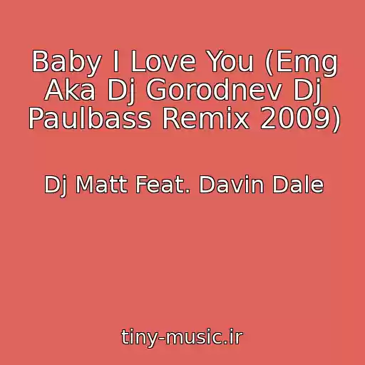 کاور آهنگ Baby I Love You (Emg Aka Dj Gorodnev Dj Paulbass Remix 2009) از Dj Matt Feat. Davin Dale