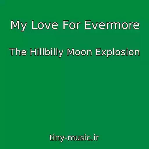 کاور آهنگ My Love For Evermore از The Hillbilly Moon Explosion