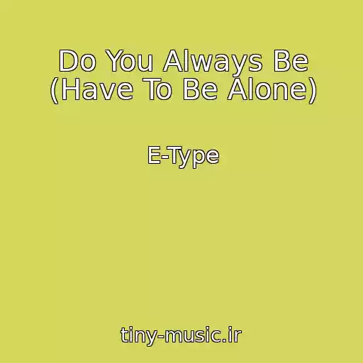 کاور آهنگ Do You Always Be (Have To Be Alone) از E-Type