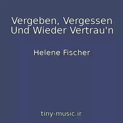 کاور آهنگ Vergeben, Vergessen Und Wieder Vertrau'n از Helene Fischer