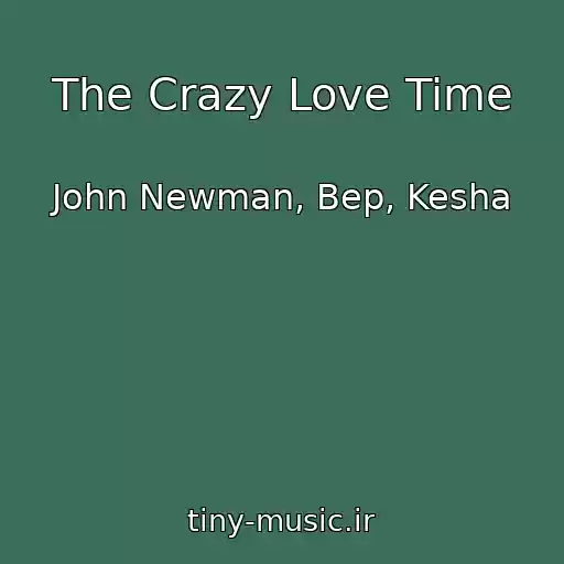 کاور آهنگ The Crazy Love Time از John Newman, Bep, Kesha
