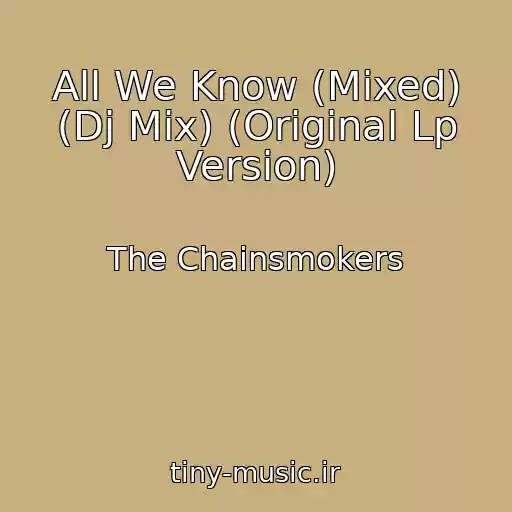 کاور آهنگ All We Know (Mixed) (Dj Mix) (Original Lp Version) از The Chainsmokers
