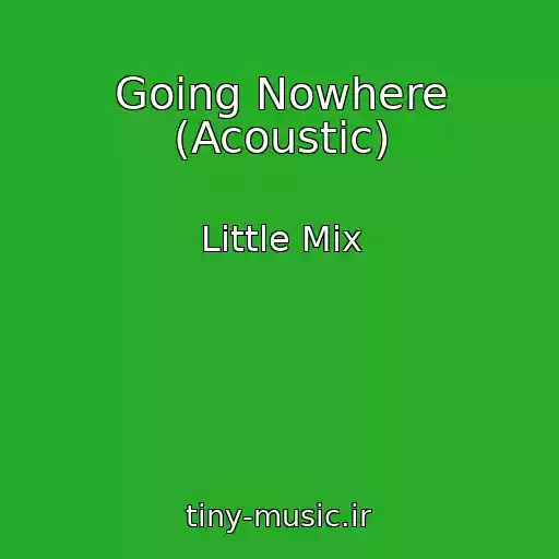 کاور آهنگ Going Nowhere (Acoustic) از Little Mix