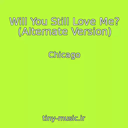 کاور آهنگ Will You Still Love Me? (Alternate Version) از Chicago