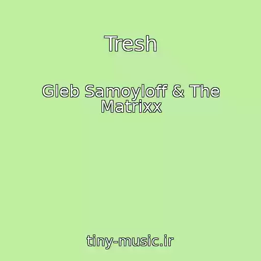 کاور آهنگ Tresh از Gleb Samoyloff & The Matrixx