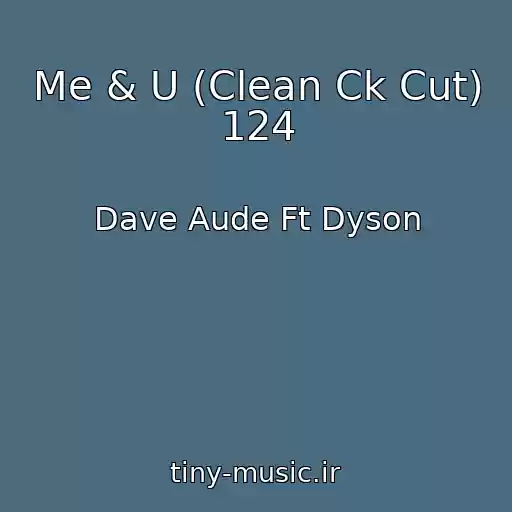کاور آهنگ Me & U (Clean Ck Cut) 124 از Dave Aude Ft Dyson
