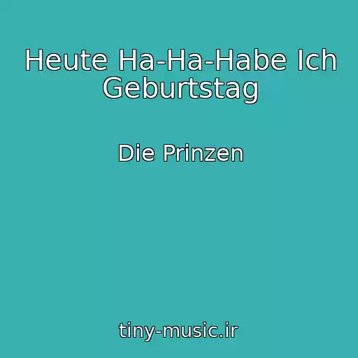 کاور آهنگ Heute Ha-Ha-Habe Ich Geburtstag از Die Prinzen