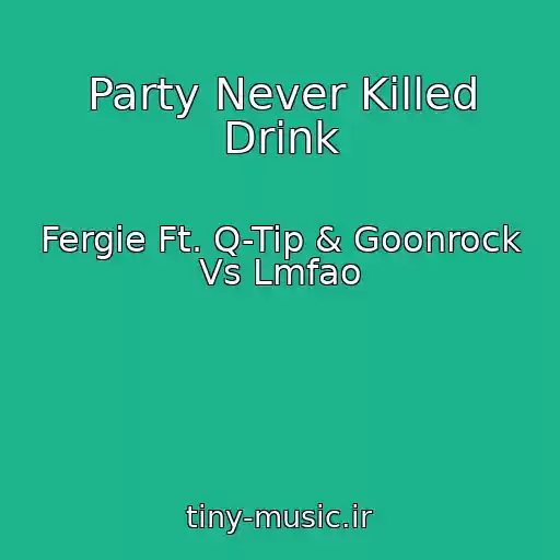 کاور آهنگ Party Never Killed Drink از Fergie Ft. Q-Tip & Goonrock Vs Lmfao