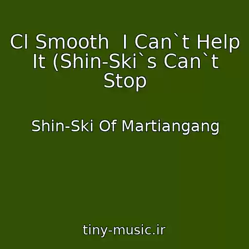 کاور آهنگ Cl Smooth  I Can`t Help It (Shin-Ski`s Can`t Stop از Shin-Ski Of Martiangang