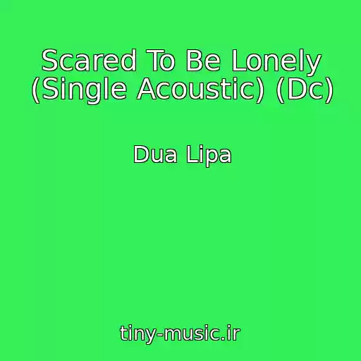 کاور آهنگ Scared To Be Lonely (Single Acoustic) (Dc) از Dua Lipa