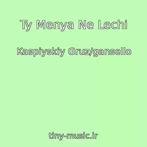کاور آهنگ Ty Menya Ne Lechi از Kaspiyskiy Gruz/gansello
