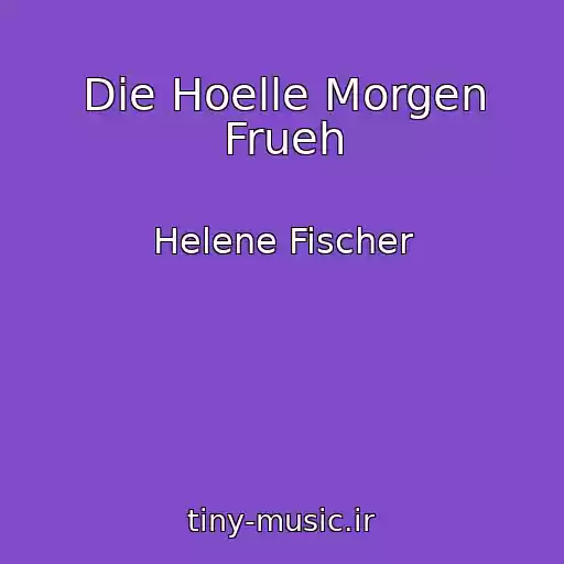 کاور آهنگ Die Hoelle Morgen Frueh از Helene Fischer