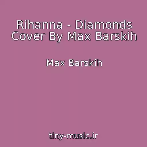 کاور آهنگ Rihanna - Diamonds Cover By Max Barskih از Max Barskih