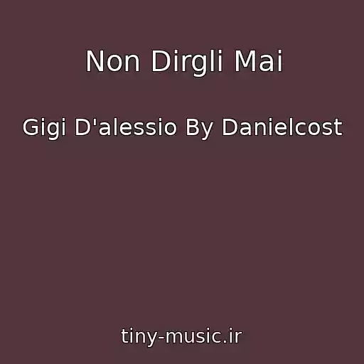 کاور آهنگ Non Dirgli Mai از Gigi D'alessio By Danielcost