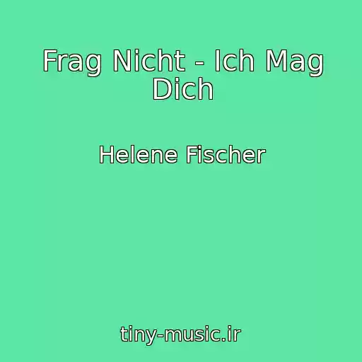 کاور آهنگ Frag Nicht - Ich Mag Dich از Helene Fischer