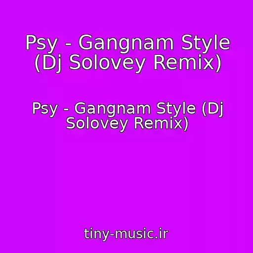 کاور آهنگ Psy - Gangnam Style (Dj Solovey Remix) از Psy - Gangnam Style (Dj Solovey Remix)