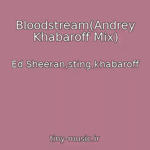 کاور آهنگ Bloodstream(Andrey Khabaroff Mix) از Ed Sheeran,sting,khabaroff