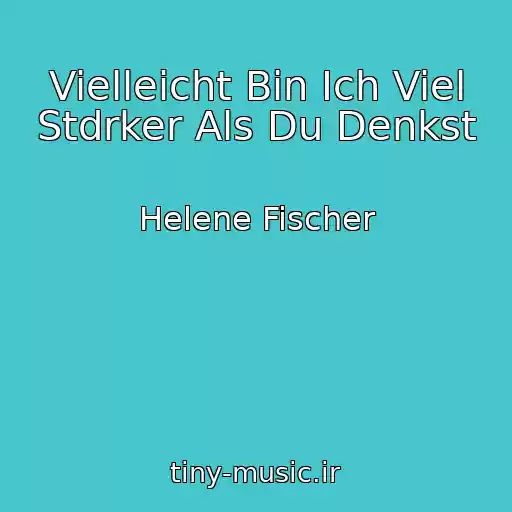 کاور آهنگ Vielleicht Bin Ich Viel Stdrker Als Du Denkst از Helene Fischer