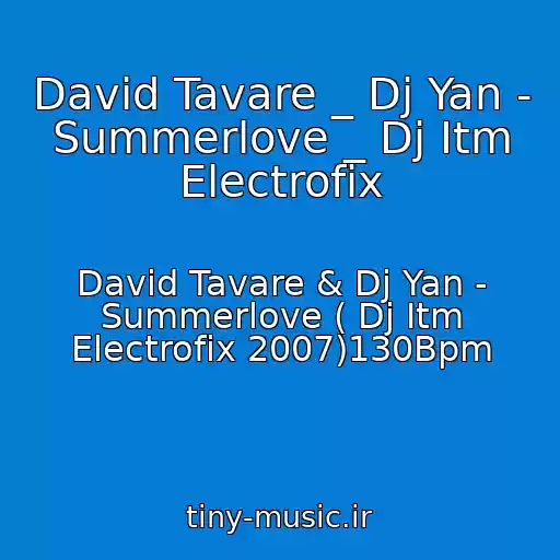 کاور آهنگ David Tavare _ Dj Yan - Summerlove _ Dj Itm Electrofix از David Tavare & Dj Yan - Summerlove ( Dj Itm Electrofix 2007)130Bpm