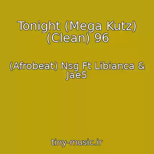 کاور آهنگ Tonight (Mega Kutz) (Clean) 96 از (Afrobeat) Nsg Ft Libianca & Jae5