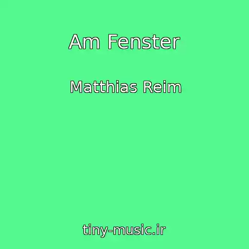 کاور آهنگ Am Fenster از Matthias Reim