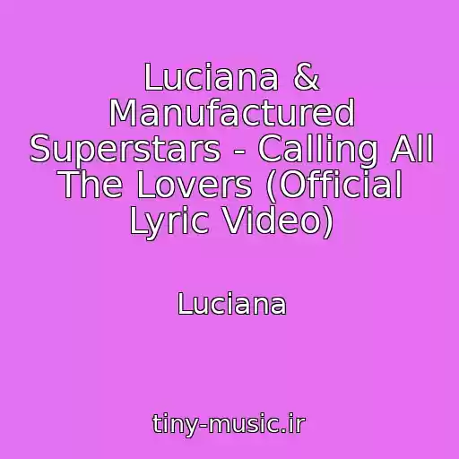 کاور آهنگ Luciana & Manufactured Superstars - Calling All The Lovers (Official Lyric Video) از Luciana