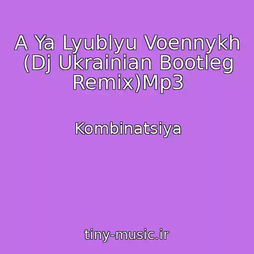 کاور آهنگ A Ya Lyublyu Voennykh (Dj Ukrainian Bootleg Remix)Mp3 از Kombinatsiya